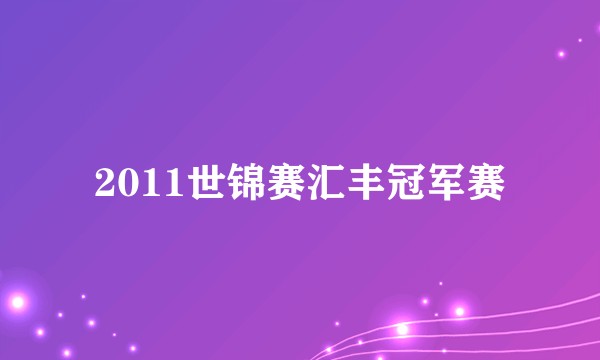 2011世锦赛汇丰冠军赛