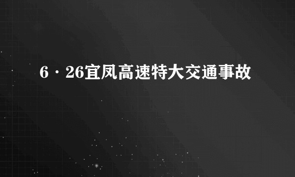 6·26宜凤高速特大交通事故