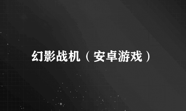 幻影战机（安卓游戏）