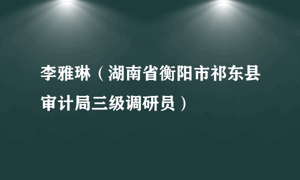 李雅琳（湖南省衡阳市祁东县审计局三级调研员）