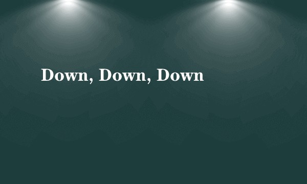 Down, Down, Down