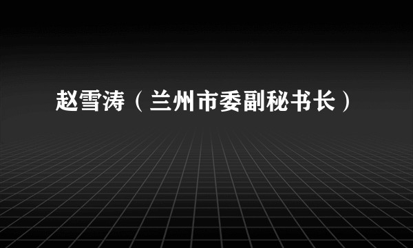赵雪涛（兰州市委副秘书长）