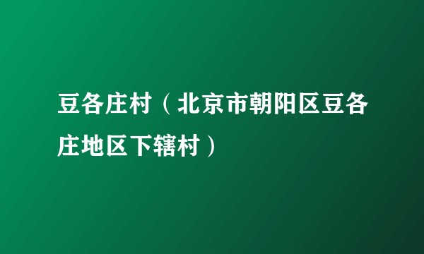 豆各庄村（北京市朝阳区豆各庄地区下辖村）