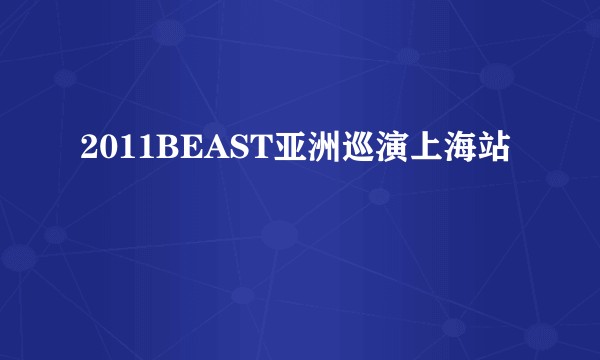 2011BEAST亚洲巡演上海站