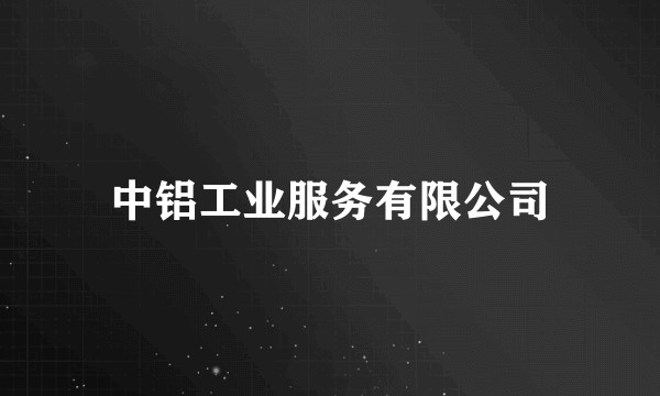 中铝工业服务有限公司
