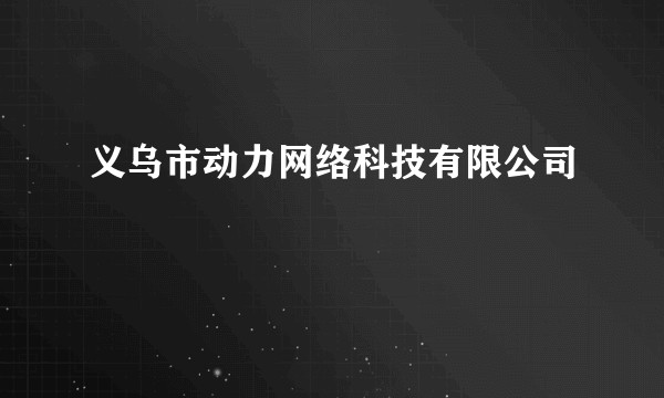 义乌市动力网络科技有限公司
