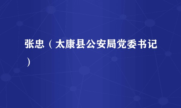 张忠（太康县公安局党委书记）