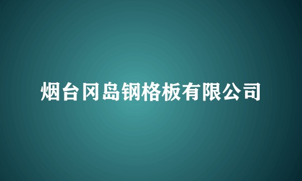 烟台冈岛钢格板有限公司