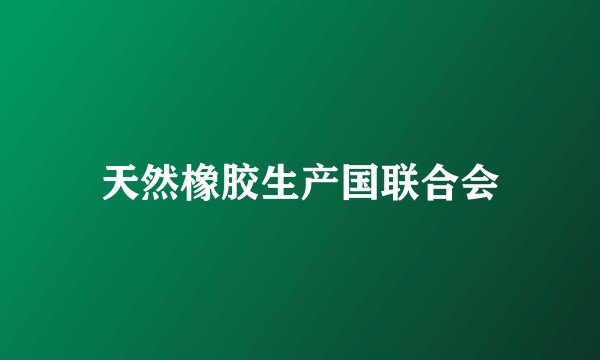 天然橡胶生产国联合会