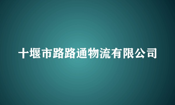 十堰市路路通物流有限公司