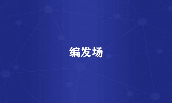 编发场