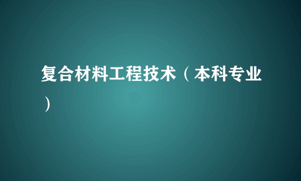 复合材料工程技术（本科专业）