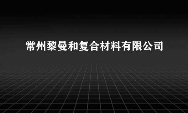 常州黎曼和复合材料有限公司