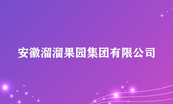 安徽溜溜果园集团有限公司