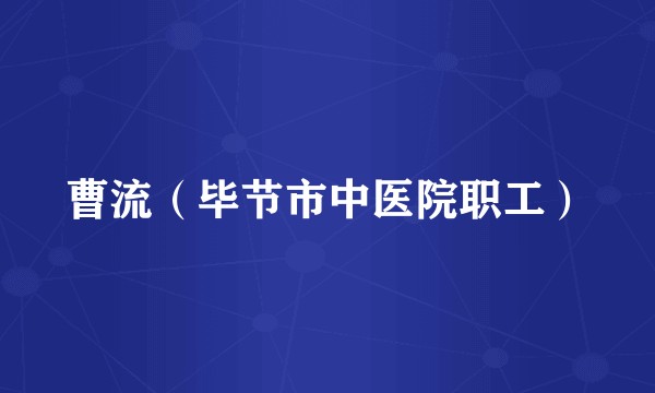 曹流（毕节市中医院职工）