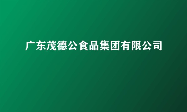 广东茂德公食品集团有限公司