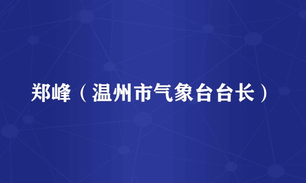 郑峰（温州市气象台台长）