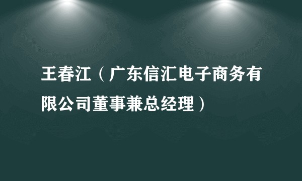 王春江（广东信汇电子商务有限公司董事兼总经理）