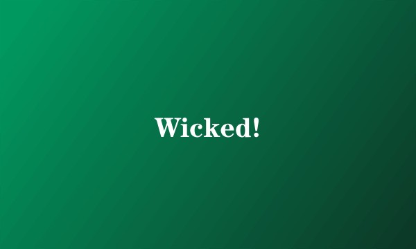 Wicked!