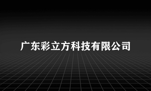 广东彩立方科技有限公司