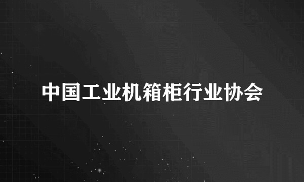 中国工业机箱柜行业协会