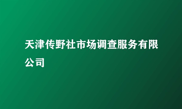 天津传野社市场调查服务有限公司