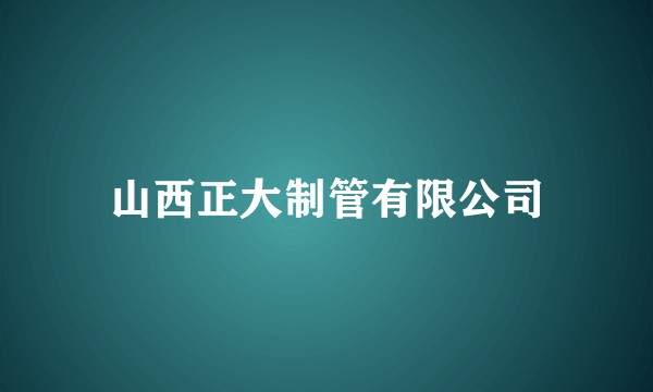 山西正大制管有限公司