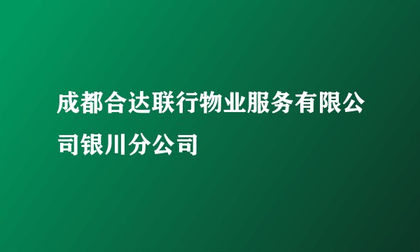 成都合达联行物业服务有限公司银川分公司