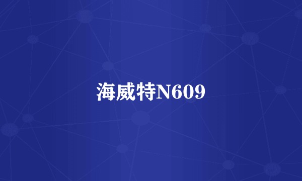 海威特N609