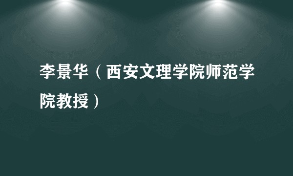 李景华（西安文理学院师范学院教授）
