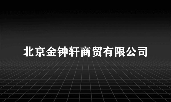 北京金钟轩商贸有限公司