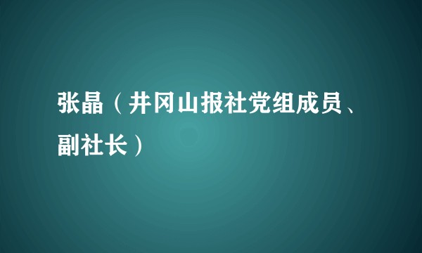 张晶（井冈山报社党组成员、副社长）