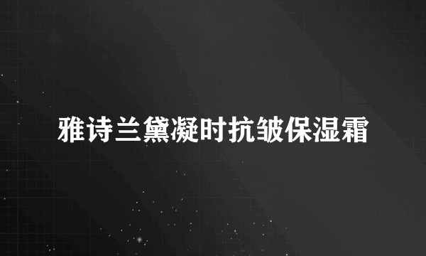 雅诗兰黛凝时抗皱保湿霜