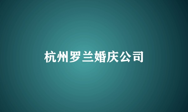 杭州罗兰婚庆公司