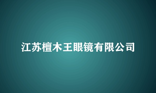 江苏檀木王眼镜有限公司