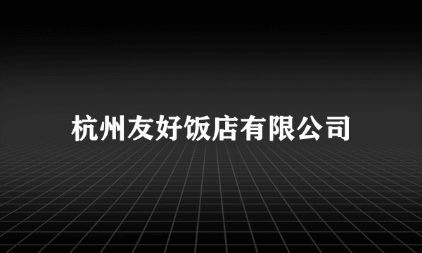 杭州友好饭店有限公司