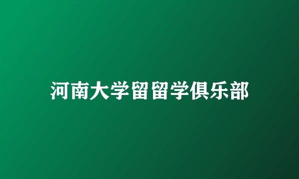 河南大学留留学俱乐部