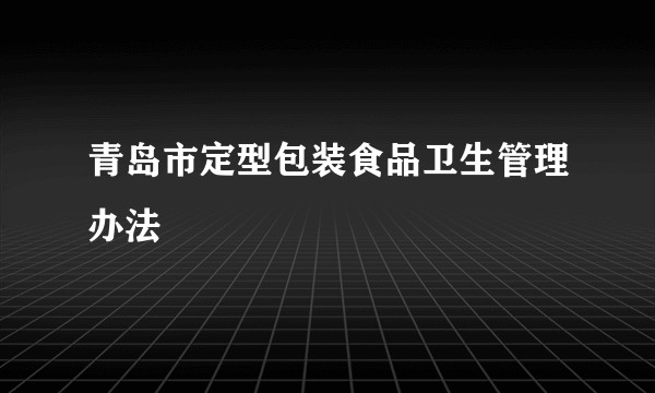 青岛市定型包装食品卫生管理办法