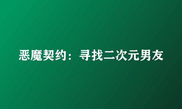 恶魔契约：寻找二次元男友