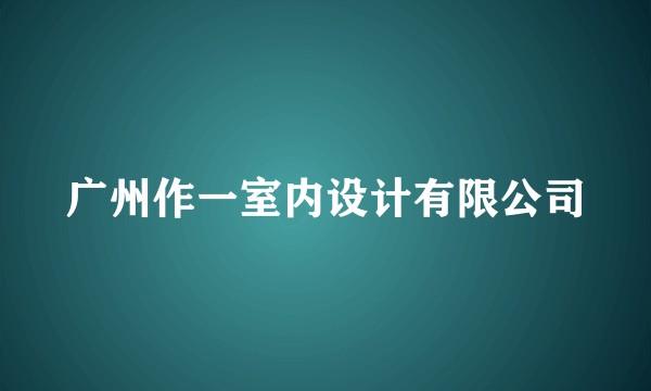 广州作一室内设计有限公司