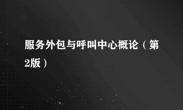 服务外包与呼叫中心概论（第2版）