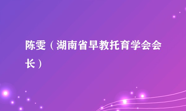 陈雯（湖南省早教托育学会会长）