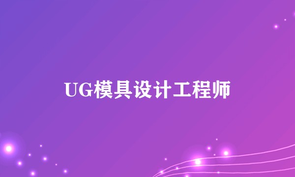 UG模具设计工程师