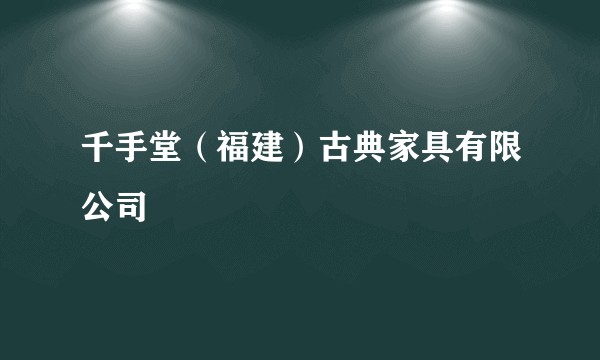 千手堂（福建）古典家具有限公司