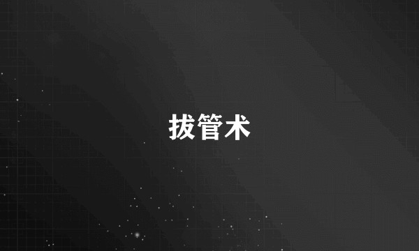 拔管术
