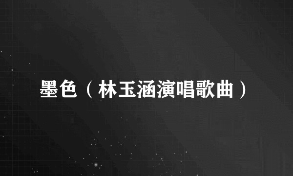 墨色（林玉涵演唱歌曲）
