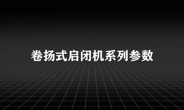 卷扬式启闭机系列参数