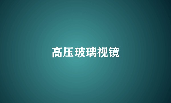 高压玻璃视镜