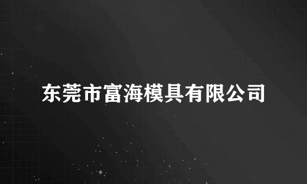 东莞市富海模具有限公司