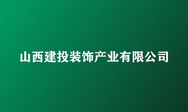 山西建投装饰产业有限公司